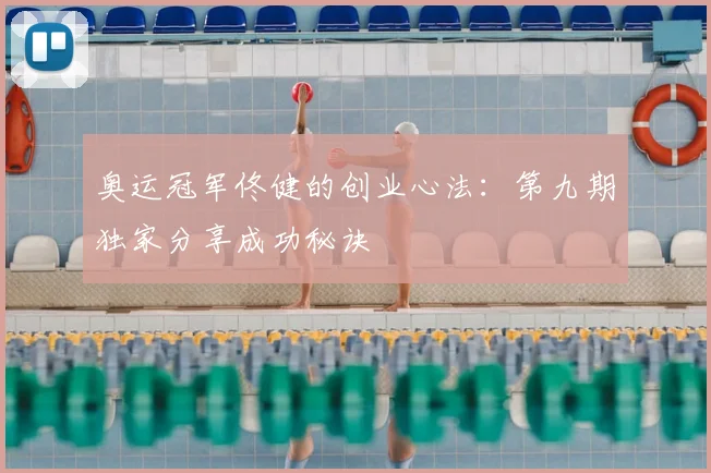 奥运冠军佟健的创业心法：第九期独家分享成功秘诀