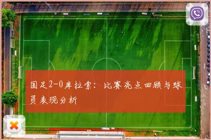 国足2-0库拉索：比赛亮点回顾与球员表现分析