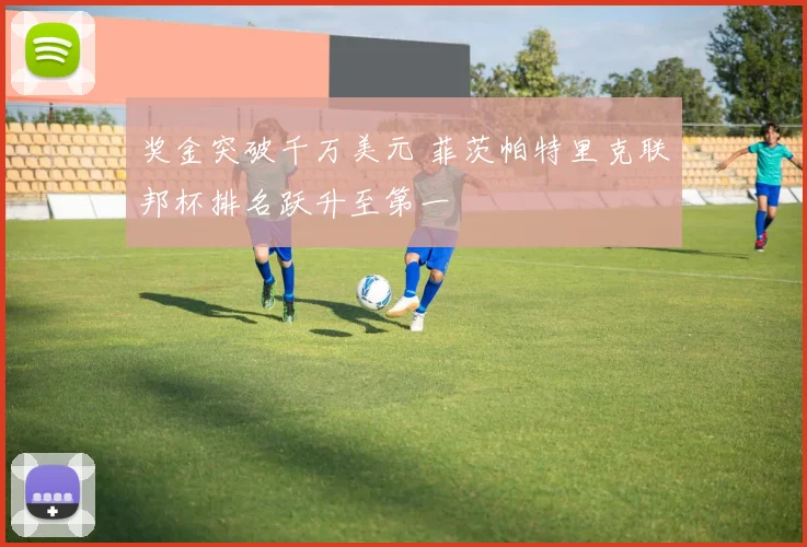 奖金突破千万美元 菲茨帕特里克联邦杯排名跃升至第一