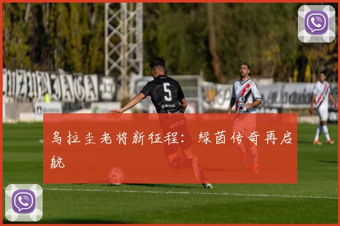 乌拉圭老将新征程：绿茵传奇再启航
