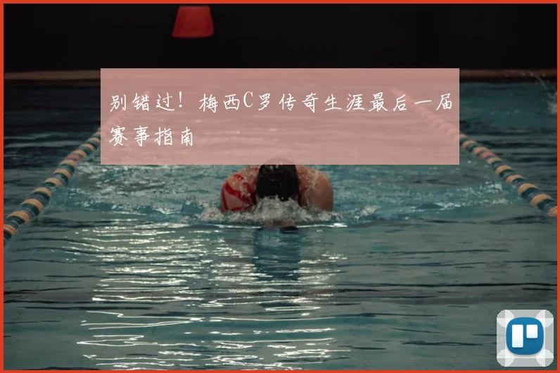 别错过！梅西C罗传奇生涯最后一届赛事指南