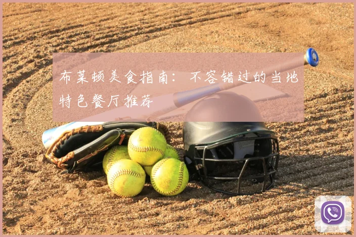 布莱顿美食指南：不容错过的当地特色餐厅推荐