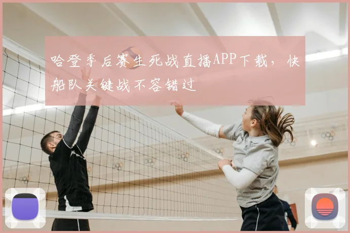 哈登季后赛生死战直播APP下载，快船队关键战不容错过